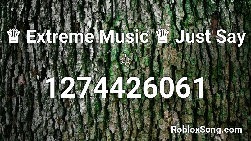 ♕ Extreme Music ♕ Just Say ☼ Roblox ID