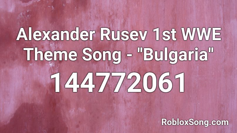 Alexander Rusev 1st WWE Theme Song - ''Bulgaria''  Roblox ID