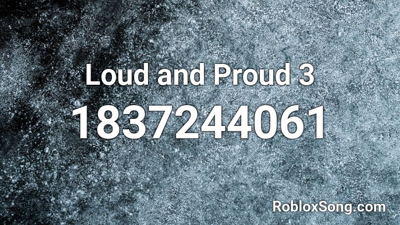 Loud and Proud 3 Roblox ID