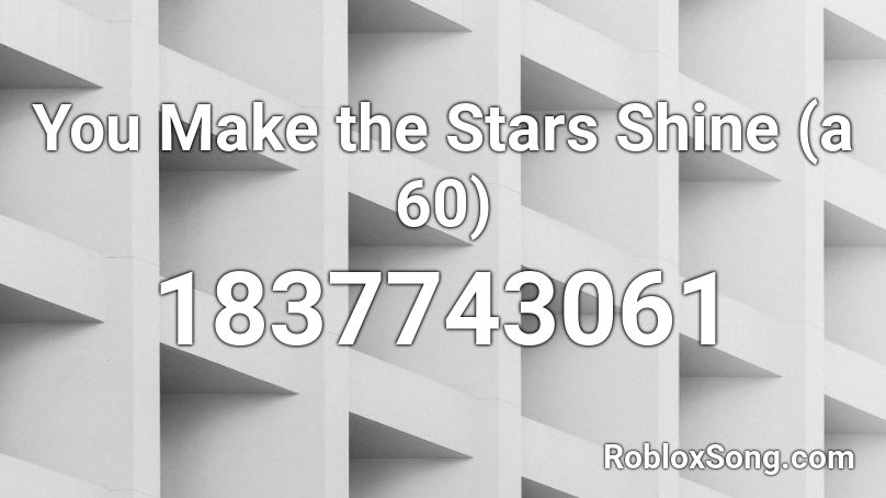 You Make the Stars Shine (a 60) Roblox ID