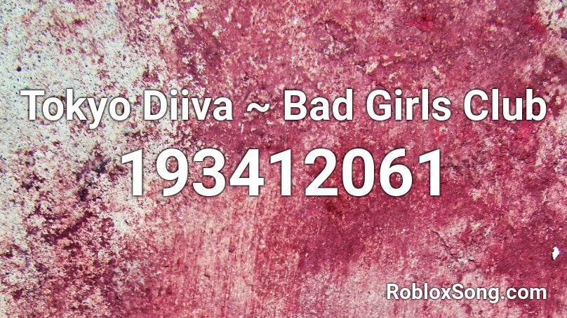 Tokyo Diiva ~ Bad Girls Club Roblox ID
