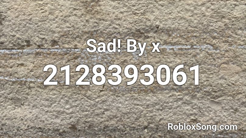 Sad! By x Roblox ID
