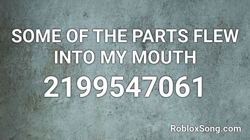 Some Of The Parts Flew Into My Mouth Roblox Id Roblox Music Codes - tokyovania lyrics roblox id