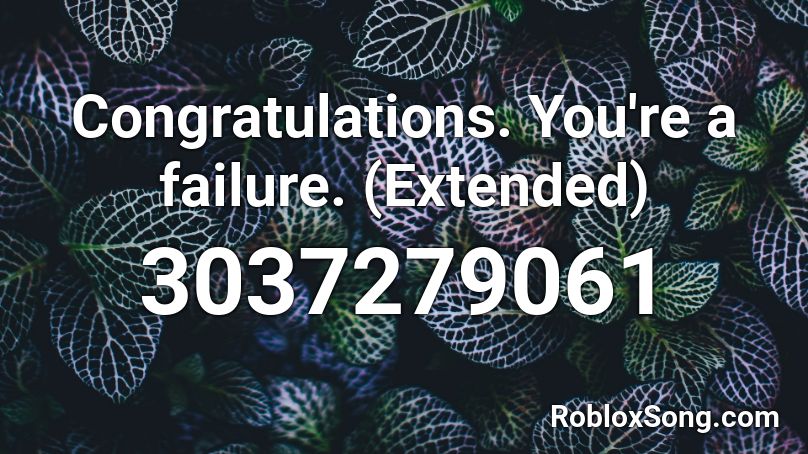 Congratulations. You're a failure. (Extended) Roblox ID