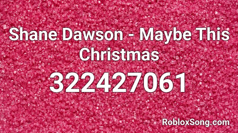 Shane Dawson - Maybe This Christmas Roblox ID