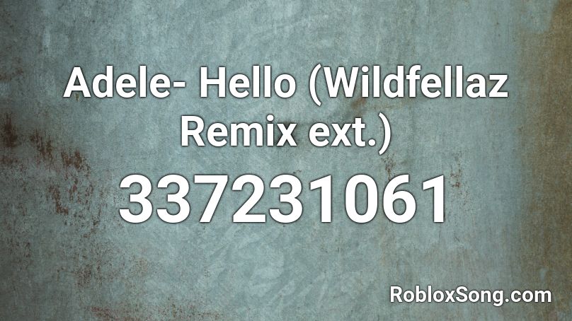 Adele- Hello (Wildfellaz Remix ext.) Roblox ID