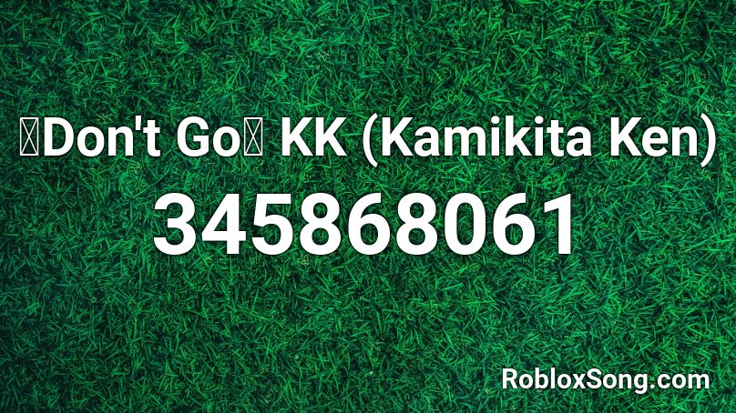 「Don't Go」 KK (Kamikita Ken) Roblox ID
