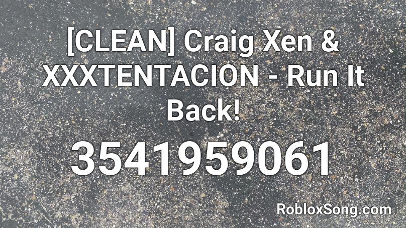 [CLEAN] Craig Xen & XXXTENTACION - Run It Back! Roblox ID