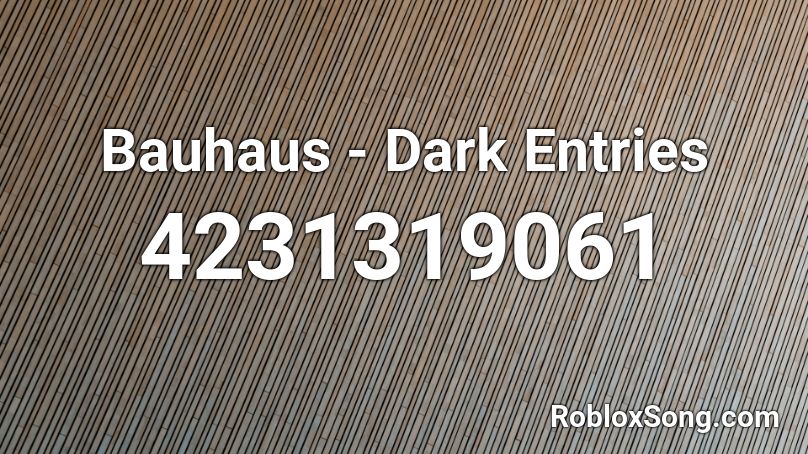 Bauhaus - Dark Entries Roblox ID