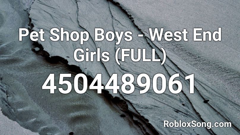 Pet Shop Boys - West End Girls (FULL) Roblox ID