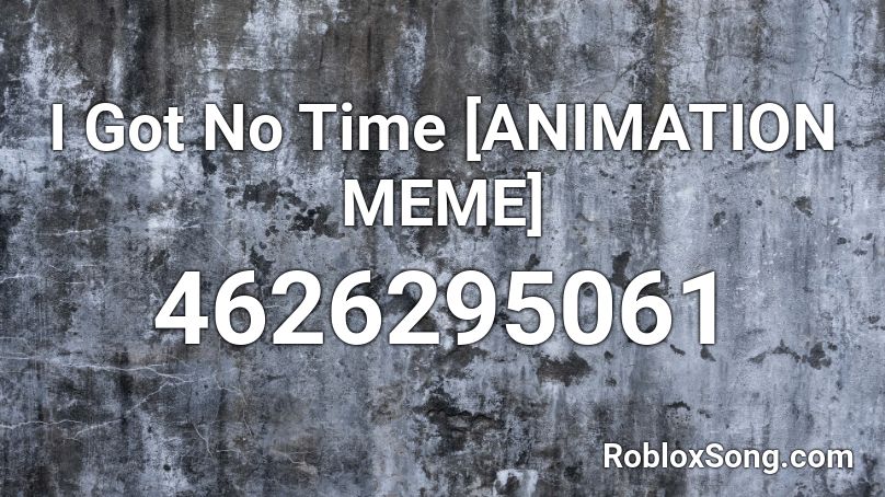 I Got No Time Animation Meme Roblox Id Roblox Music Codes - i got no time roblox id