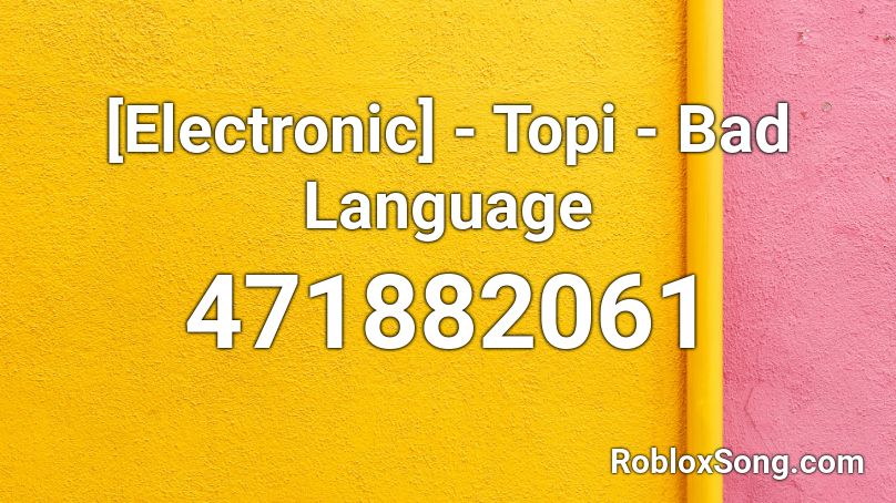 [Electronic] - Topi - Bad Language Roblox ID