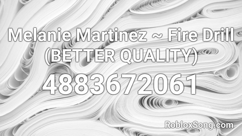 Melanie Martinez ~ Fire Drill (BETTER QUALITY) Roblox ID