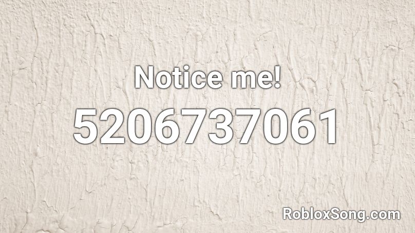 Notice me! Roblox ID