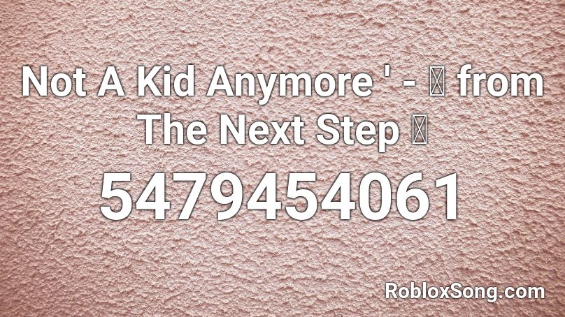 Not A Kid Anymore ' - 🎵 from The Next Step 🎵 Roblox ID