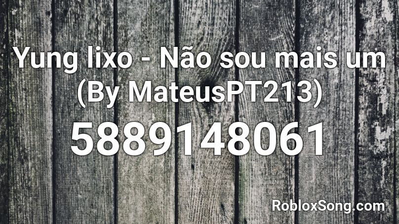 Yung lixo - Não sou mais um (By MateusPT213) Roblox ID