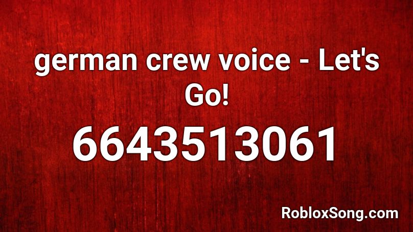 german crew voice - Let's Go! Roblox ID