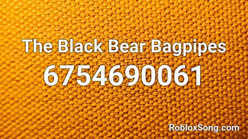The Black Bear Bagpipes Roblox Id Roblox Music Codes - bagpipes roblox song id