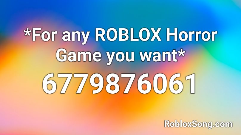 *For any ROBLOX Horror Game you want* Roblox ID