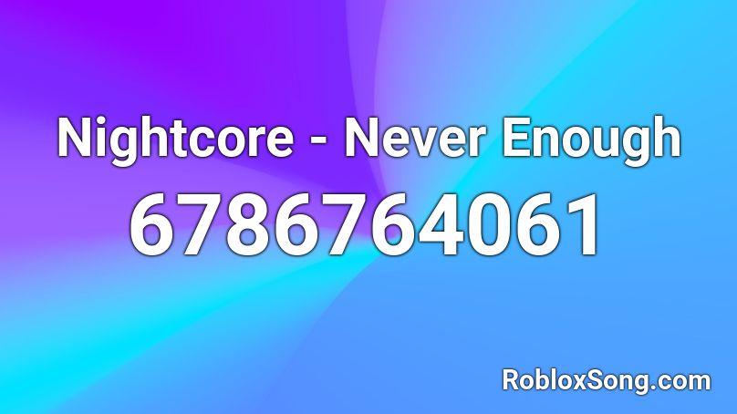 Nightcore - Never Enough Roblox ID