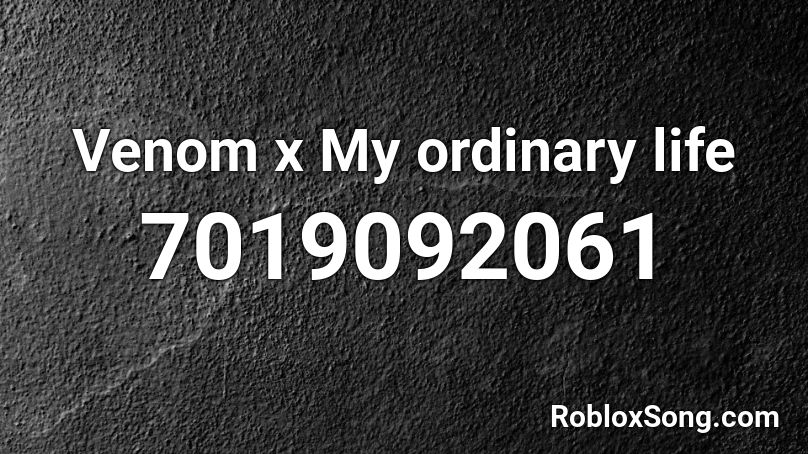 Venom x My ordinary life Roblox ID