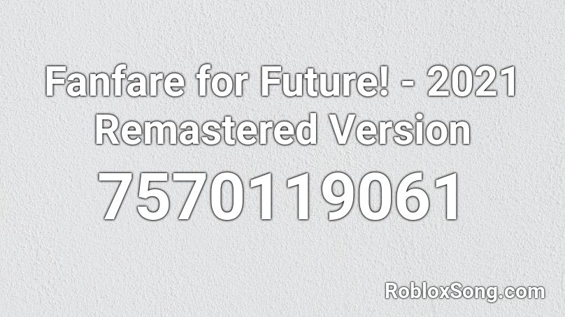 Fanfare for Future! - 2021 Remastered Version Roblox ID