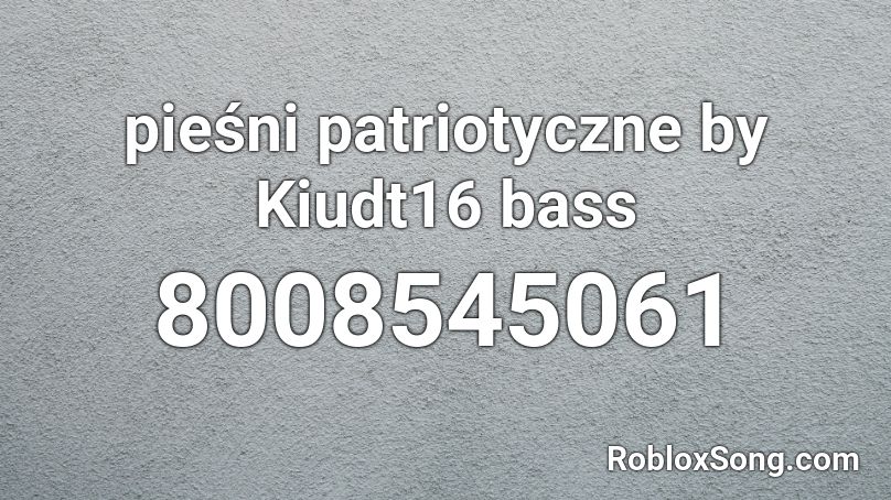 pieśni patriotyczne by Kiudt16 bass Roblox ID