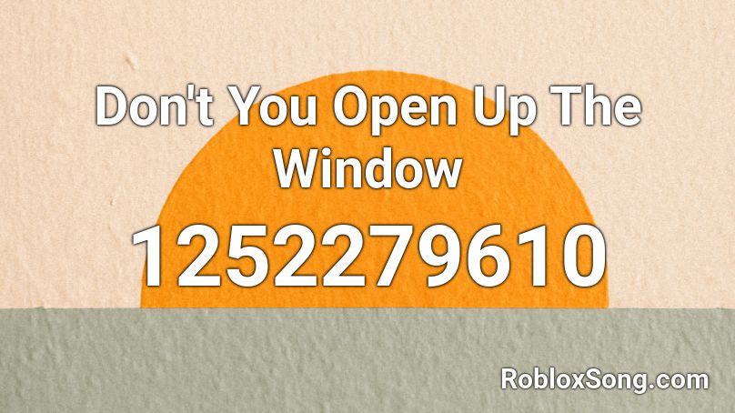 Don't You Open Up The Window Roblox ID