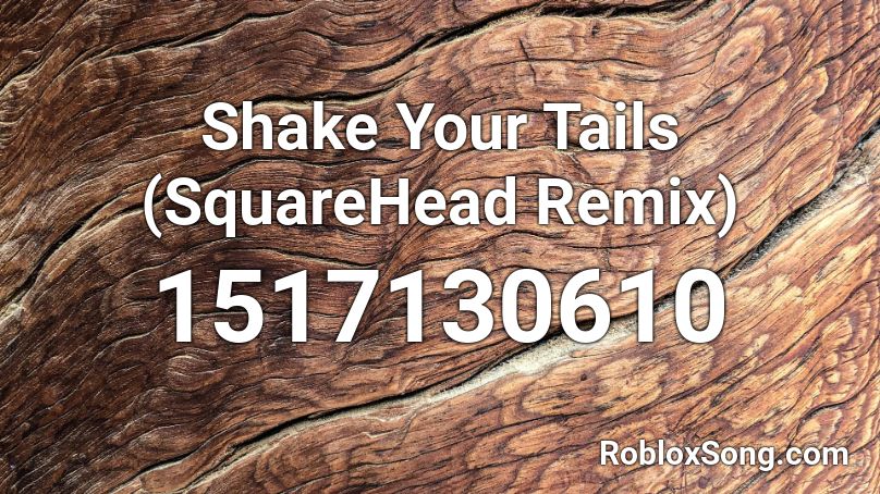 Shake Your Tails (SquareHead Remix) Roblox ID