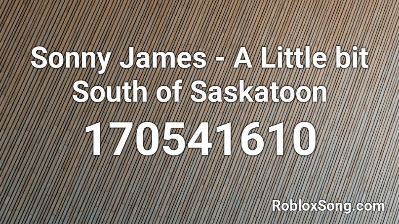 Sonny James - A Little bit South of Saskatoon Roblox ID