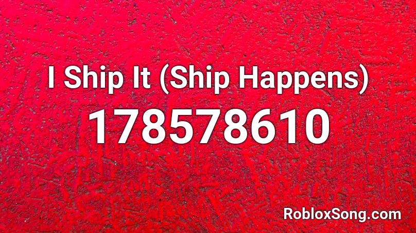 I Ship It (Ship Happens) Roblox ID
