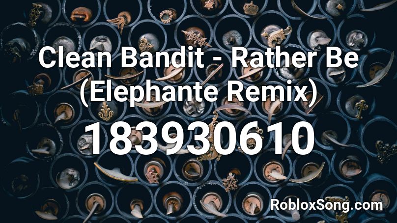 Clean Bandit - Rather Be (Elephante Remix) Roblox ID