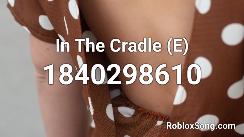 In The Cradle (E) Roblox ID