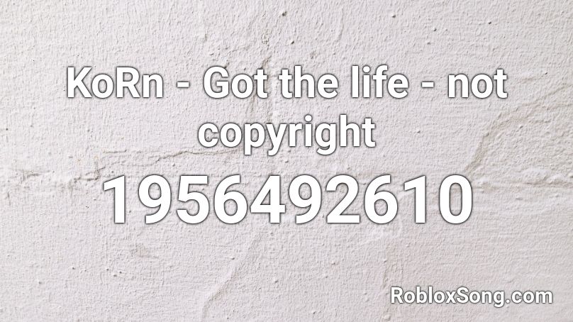 Korn Got The Life Not Copyright Roblox Id Roblox Music Codes - roblox not copyright music