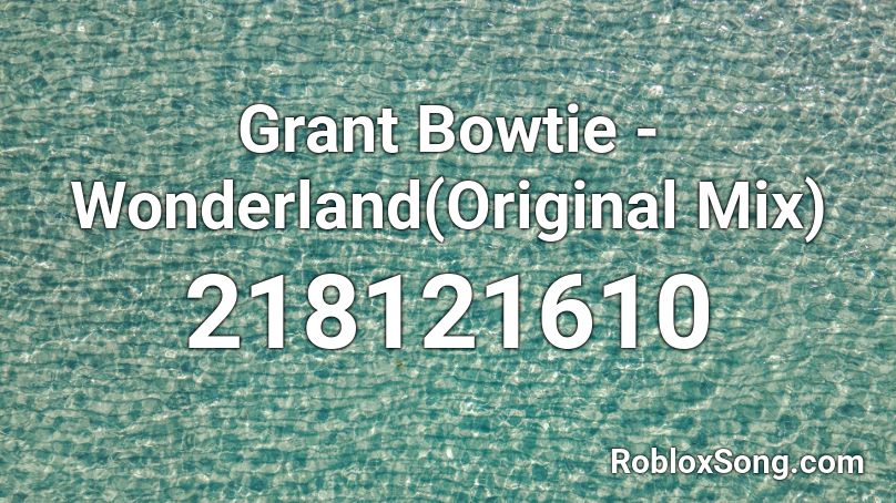 Grant Bowtie - Wonderland(Original Mix) Roblox ID