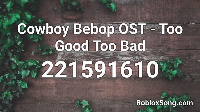 Cowboy Bebop OST - Too Good Too Bad  Roblox ID