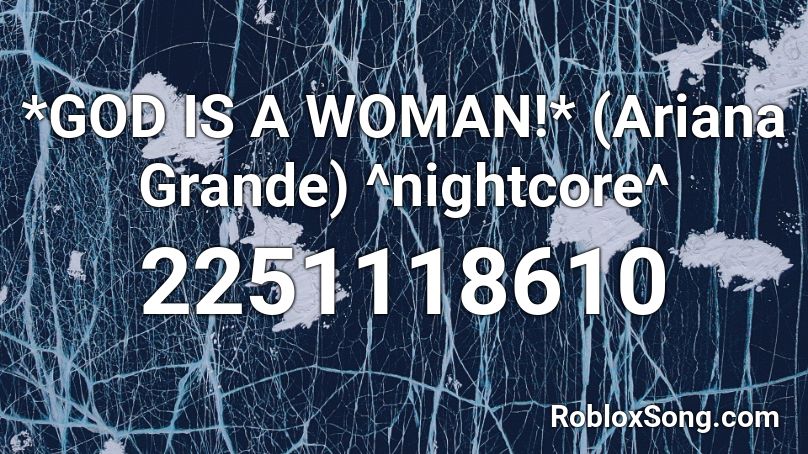 *GOD IS A WOMAN!*  (Ariana Grande)  ^nightcore^ Roblox ID