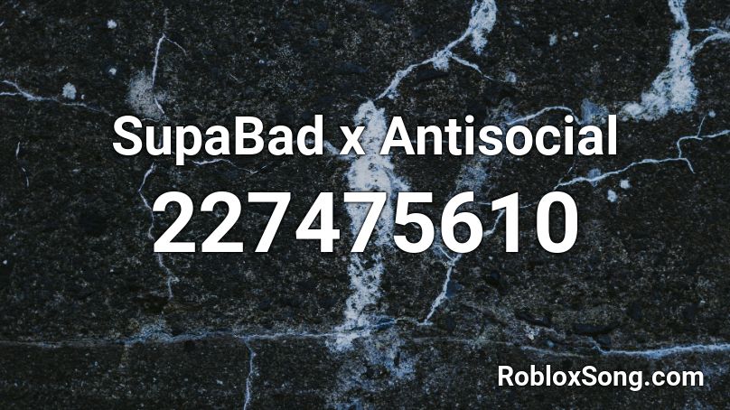 SupaBad x Antisocial Roblox ID