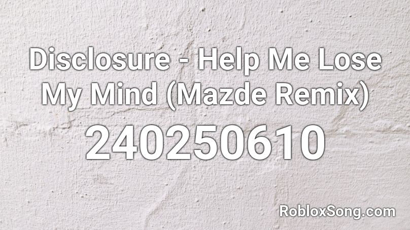 Disclosure - Help Me Lose My Mind (Mazde Remix) Roblox ID