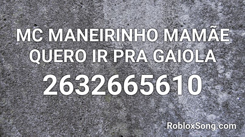 MC MANEIRINHO MAMÃE QUERO IR PRA GAIOLA Roblox ID