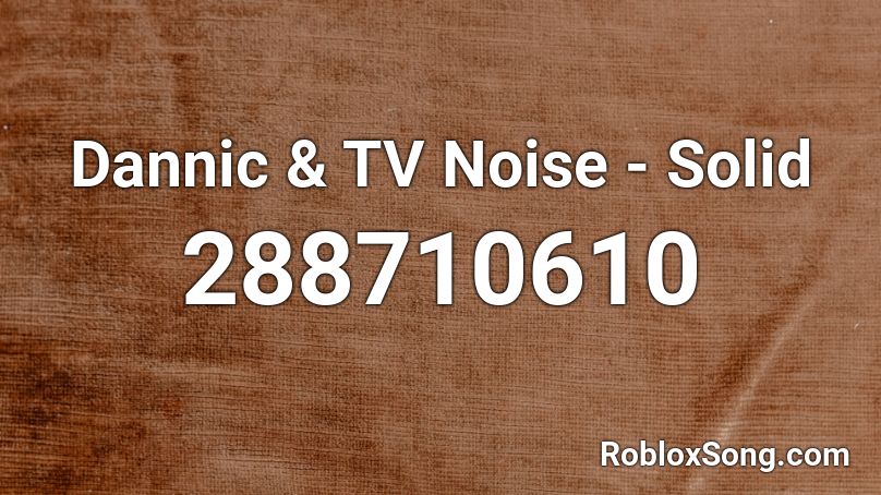 Dannic & TV Noise - Solid Roblox ID