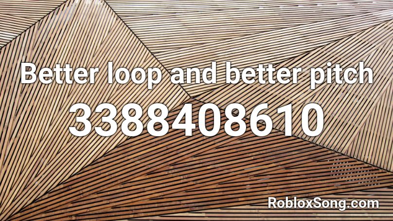 Better loop and better pitch Roblox ID