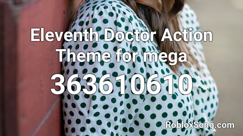 Eleventh Doctor Action Theme for mega Roblox ID