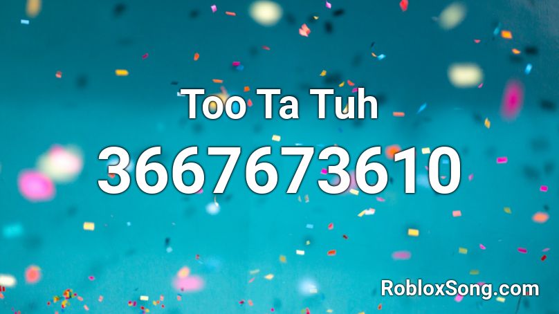 Too Ta Tuh Roblox ID