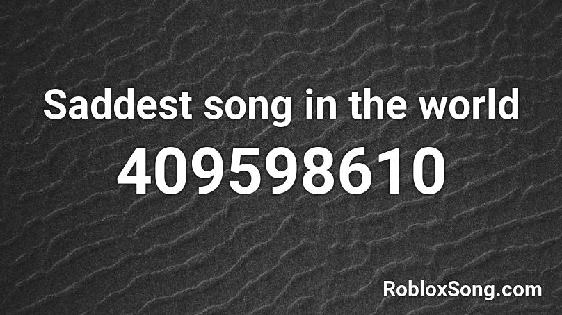 Saddest song in the world Roblox ID