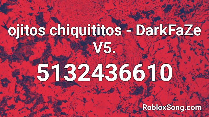 ojitos chiquititos - DarkFaZe V5. Roblox ID