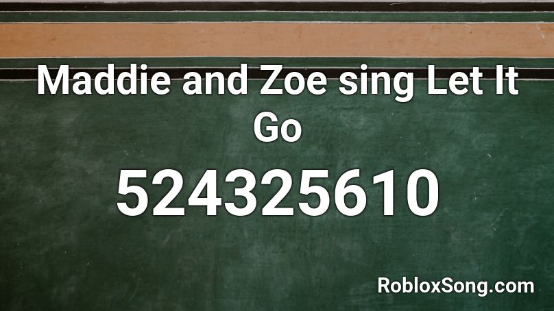 Maddie and Zoe sing Let It Go Roblox ID