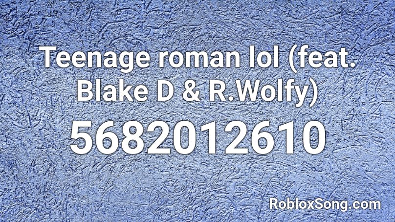 Teenage roman lol (feat. Blake D & R.Wolfy) Roblox ID