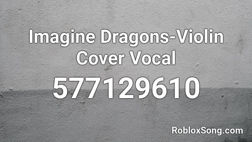 Imagine Dragons-Violin Cover Vocal Roblox ID