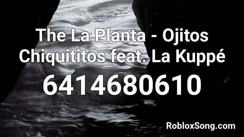 The La Planta - Ojitos Chiquititos feat. La Kuppé Roblox ID